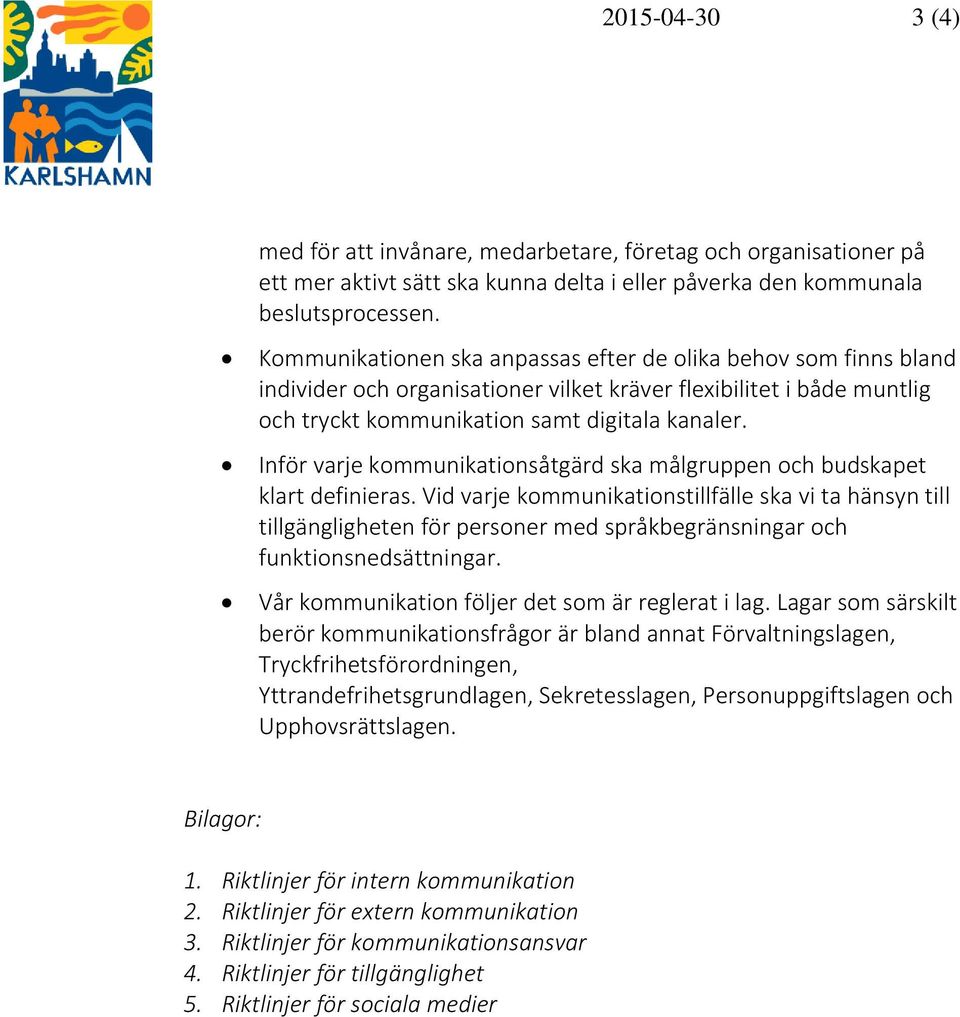 Inför varje kommunikationsåtgärd ska målgruppen och budskapet klart definieras.