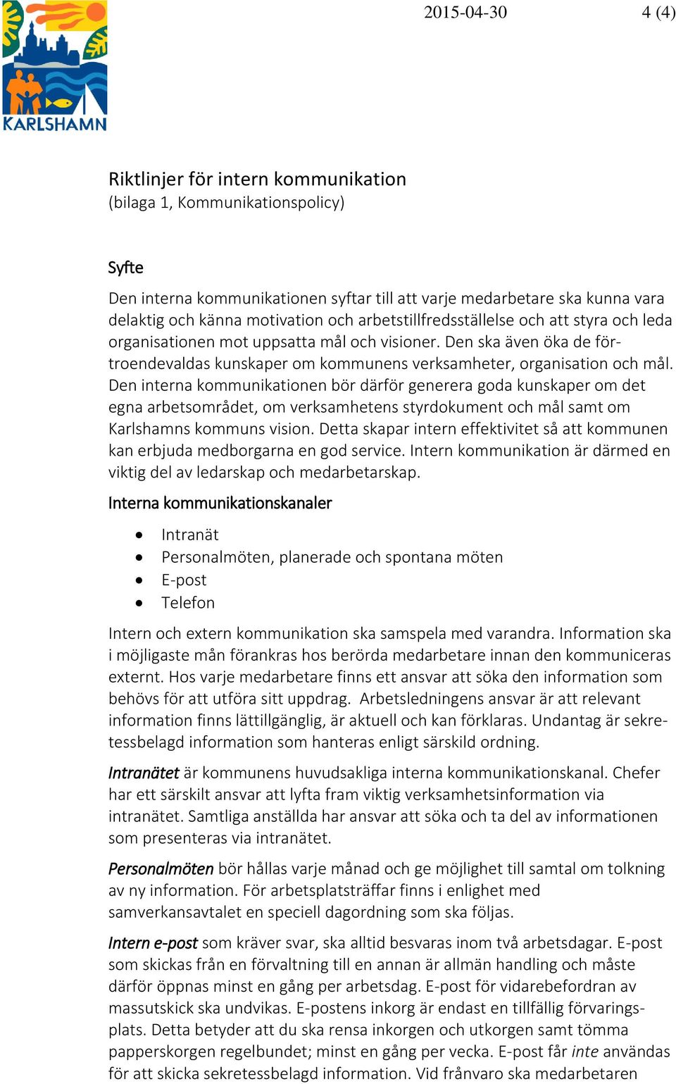Den interna kommunikationen bör därför generera goda kunskaper om det egna arbetsområdet, om verksamhetens styrdokument och mål samt om Karlshamns kommuns vision.