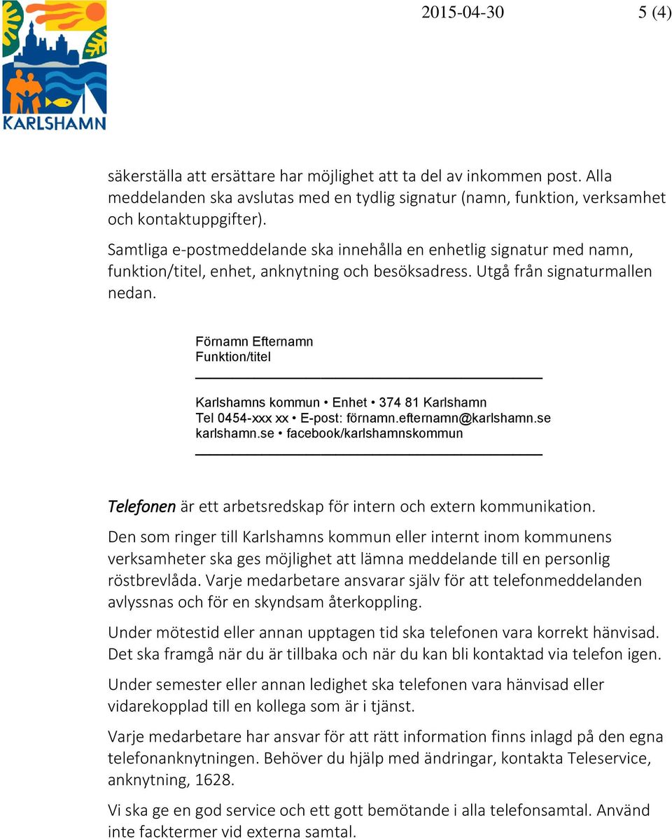 Förnamn Efternamn Funktion/titel Karlshamns kommun Enhet 374 81 Karlshamn Tel 0454-xxx xx E-post: förnamn.efternamn@karlshamn.se karlshamn.