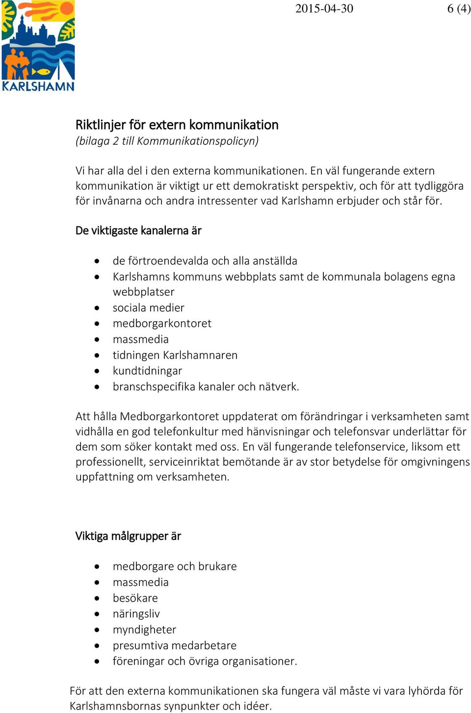 De viktigaste kanalerna är de förtroendevalda och alla anställda Karlshamns kommuns webbplats samt de kommunala bolagens egna webbplatser sociala medier medborgarkontoret massmedia tidningen