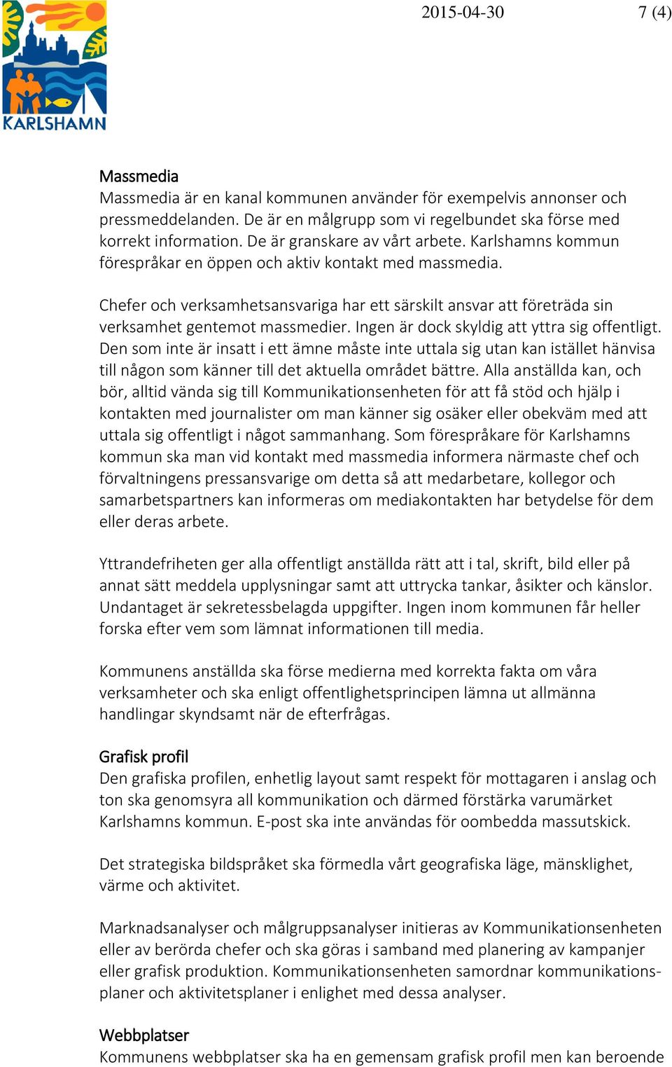 Chefer och verksamhetsansvariga har ett särskilt ansvar att företräda sin verksamhet gentemot massmedier. Ingen är dock skyldig att yttra sig offentligt.