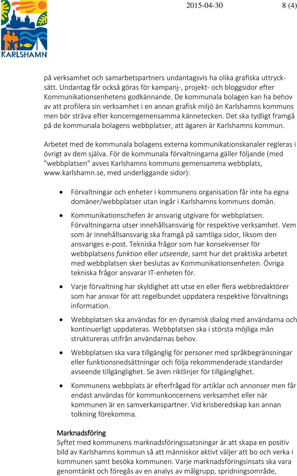 De kommunala bolagen kan ha behov av att profilera sin verksamhet i en annan grafisk miljö än Karlshamns kommuns men bör sträva efter koncerngemensamma kännetecken.