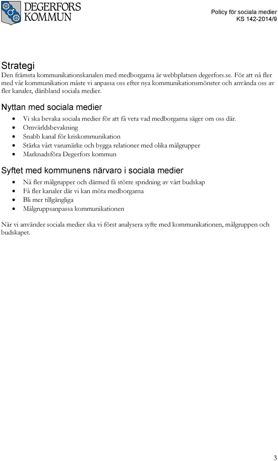 Nyttan med sociala medier Vi ska bevaka sociala medier för att få veta vad medborgarna säger om oss där.