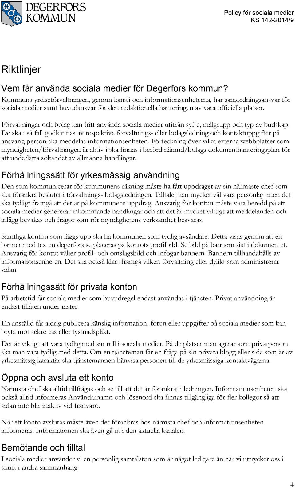 Förvaltningar och bolag kan fritt använda sociala medier utifrån syfte, målgrupp och typ av budskap.
