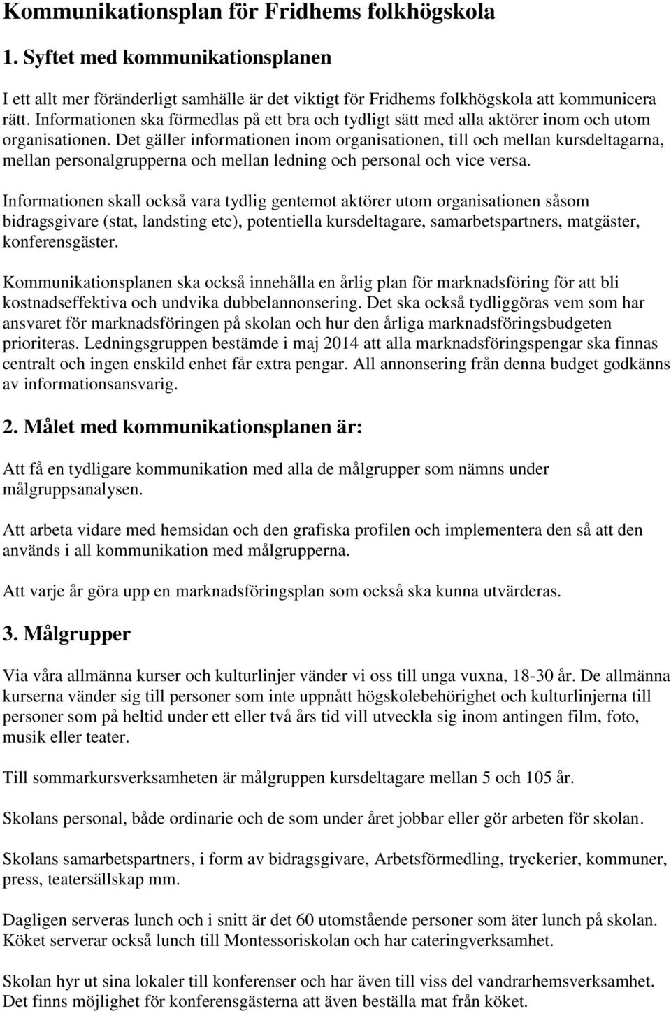 Det gäller informationen inom organisationen, till och mellan kursdeltagarna, mellan personalgrupperna och mellan ledning och personal och vice versa.