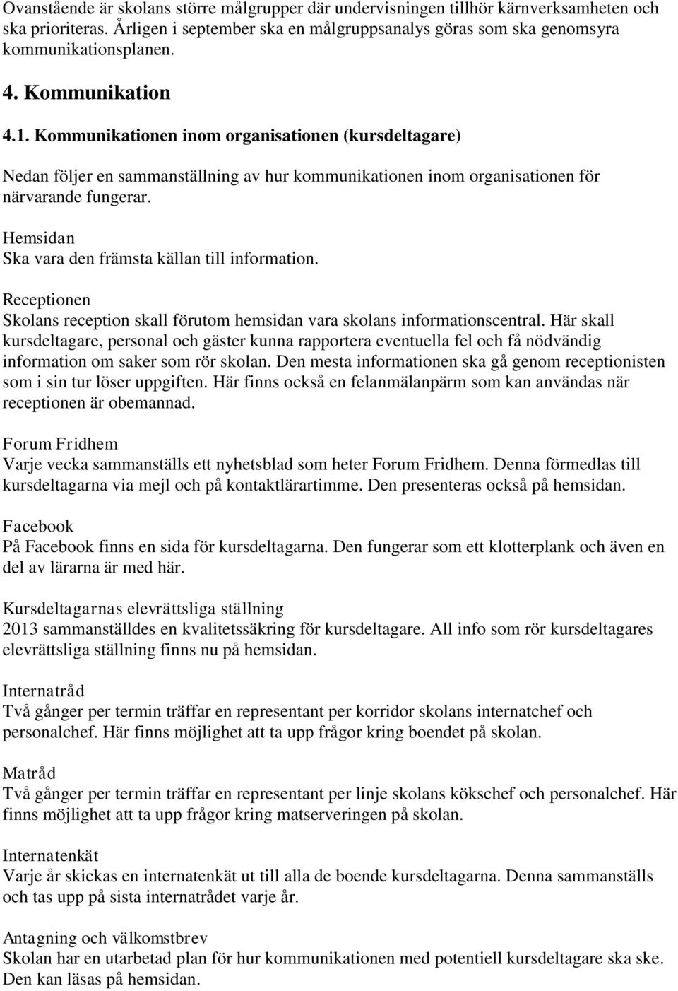 Hemsidan Ska vara den främsta källan till information. Receptionen Skolans reception skall förutom hemsidan vara skolans informationscentral.