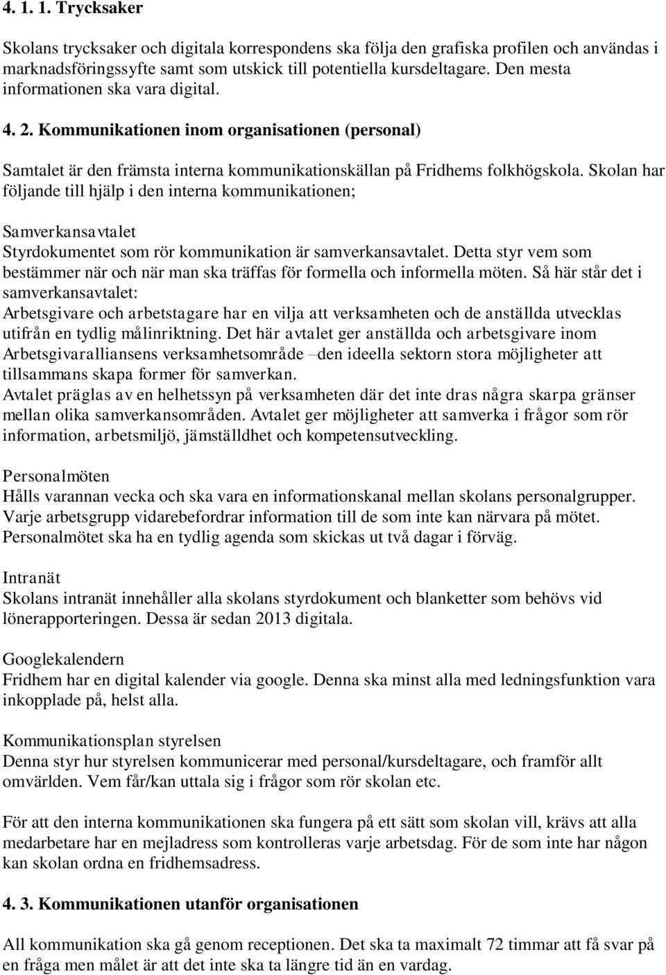 Skolan har följande till hjälp i den interna kommunikationen; Samverkansavtalet Styrdokumentet som rör kommunikation är samverkansavtalet.