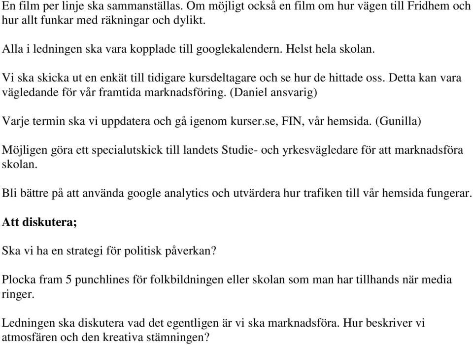 (Daniel ansvarig) Varje termin ska vi uppdatera och gå igenom kurser.se, FIN, vår hemsida.