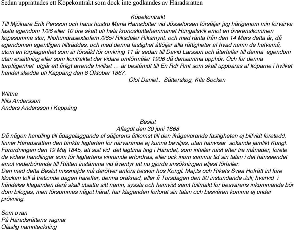 Mars detta år, då egendomen egentligen tillträddes, och med denna fastighet åtföljer alla rättigheter af hvad namn de hafvamå, utom en torplägenhet som är försåld för omkring 11 år sedan till David