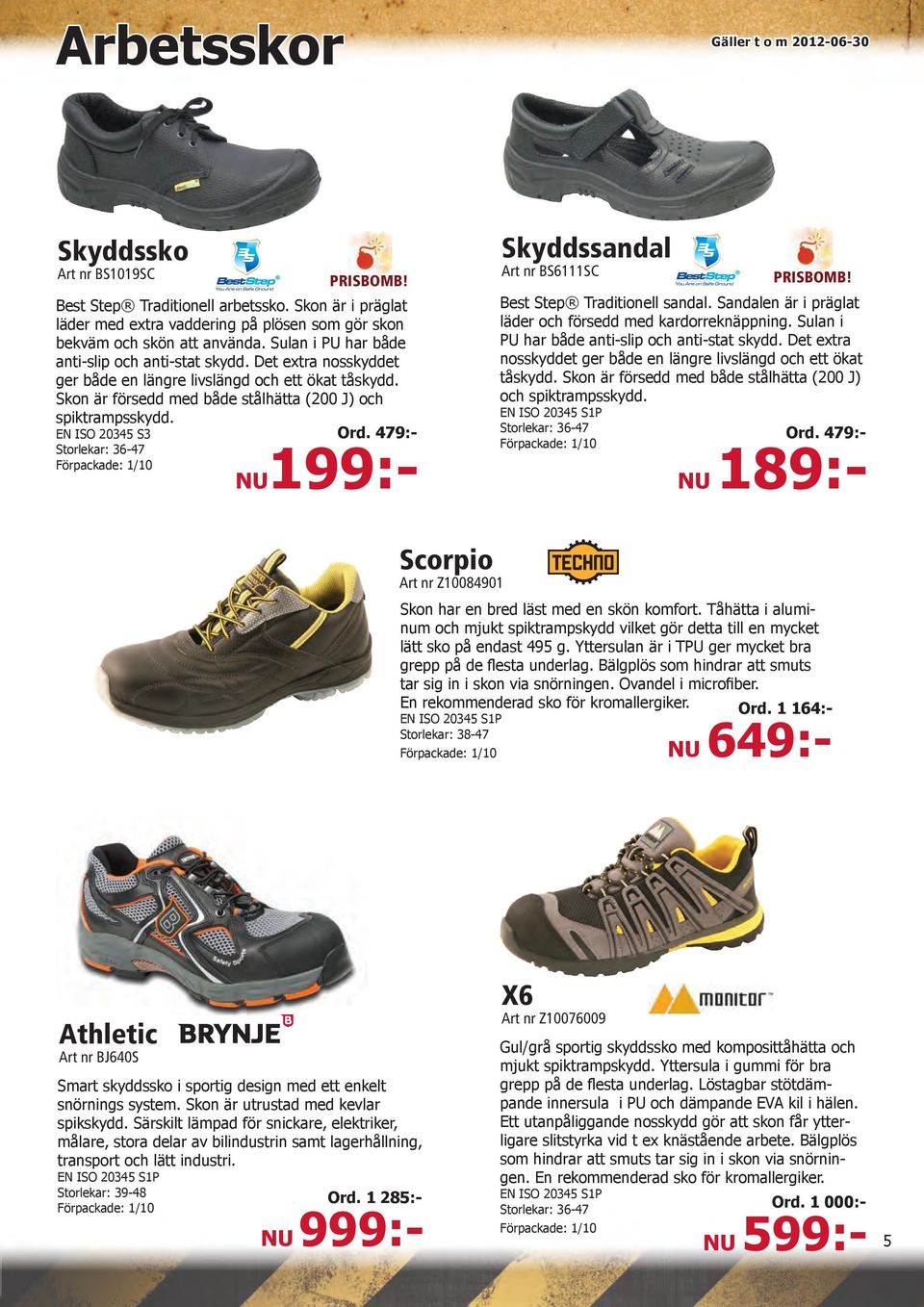 EN ISO 20345 S3 Storlekar: 36-47 Förpackade: 1/10 Skyddssandal Art nr BS6111SC PRISBOMB! Best Step Traditionell sandal. Sandalen är i präglat läder och försedd med kardorreknäppning.