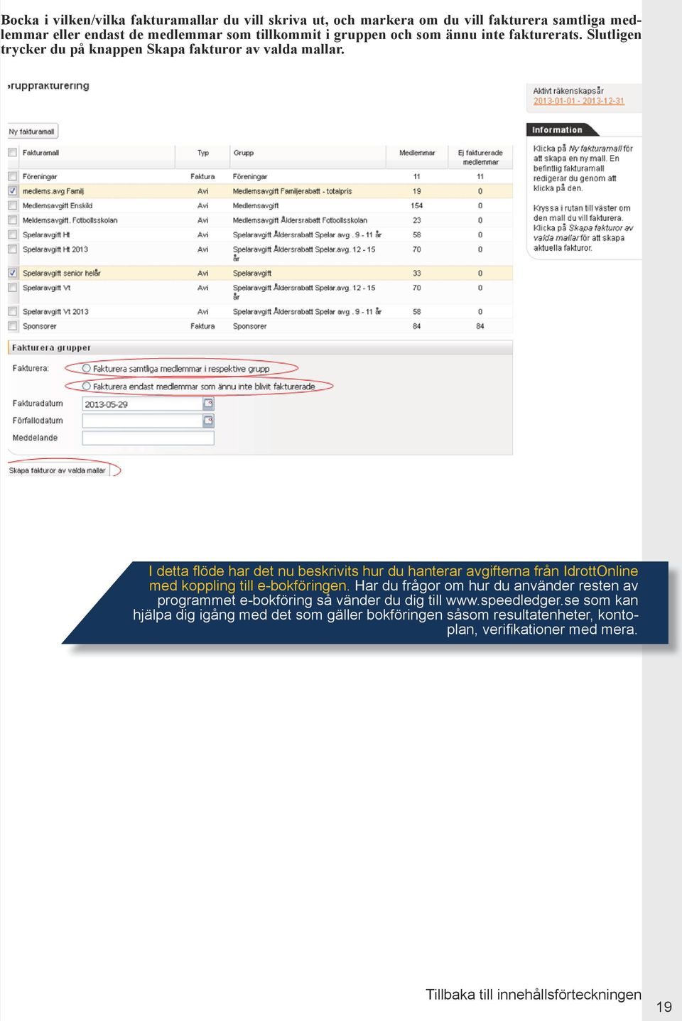 I detta flöde har det nu beskrivits hur du hanterar avgifterna från IdrottOnline med koppling till e-bokföringen.