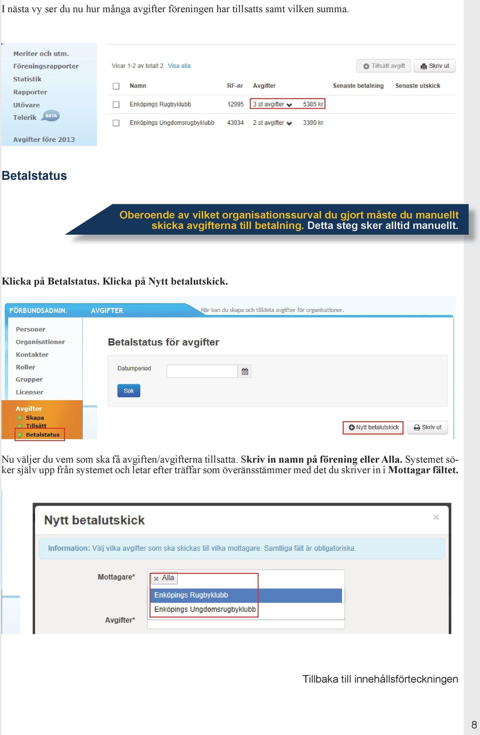 Detta steg sker alltid manuellt. Klicka på Betalstatus. Klicka på Nytt betalutskick.