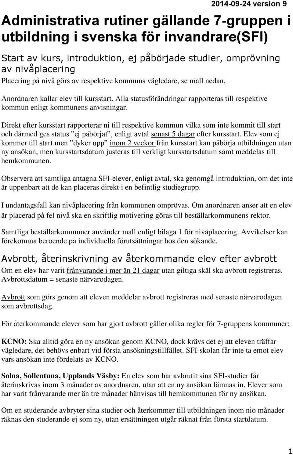 Direkt efter kursstart rapporterar ni till respektive kommun vilka som inte kommit till start och därmed ges status ej påbörjat, enligt avtal senast 5 dagar efter kursstart.