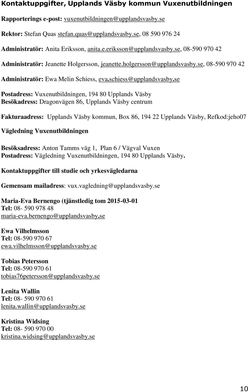 se, 08-590 970 42 Administratör: Ewa Melin Schiess, eva.schiess@upplandsvasby.