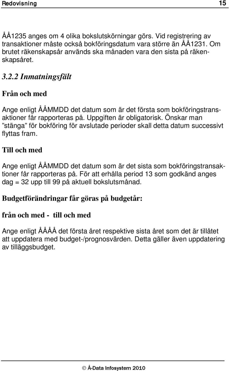 2 Inmatningsfält Från och med Ange enligt ÅÅMMDD det datum som är det första som bokföringstransaktioner får rapporteras på. Uppgiften är obligatorisk.