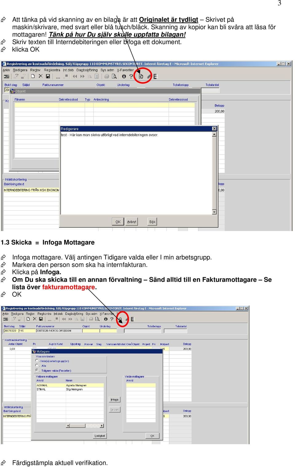 Skriv texten till Interndebiteringen eller bifoga ett dokument. klicka OK 3 1.3 Skicka = Infoga Mottagare Infoga mottagare.