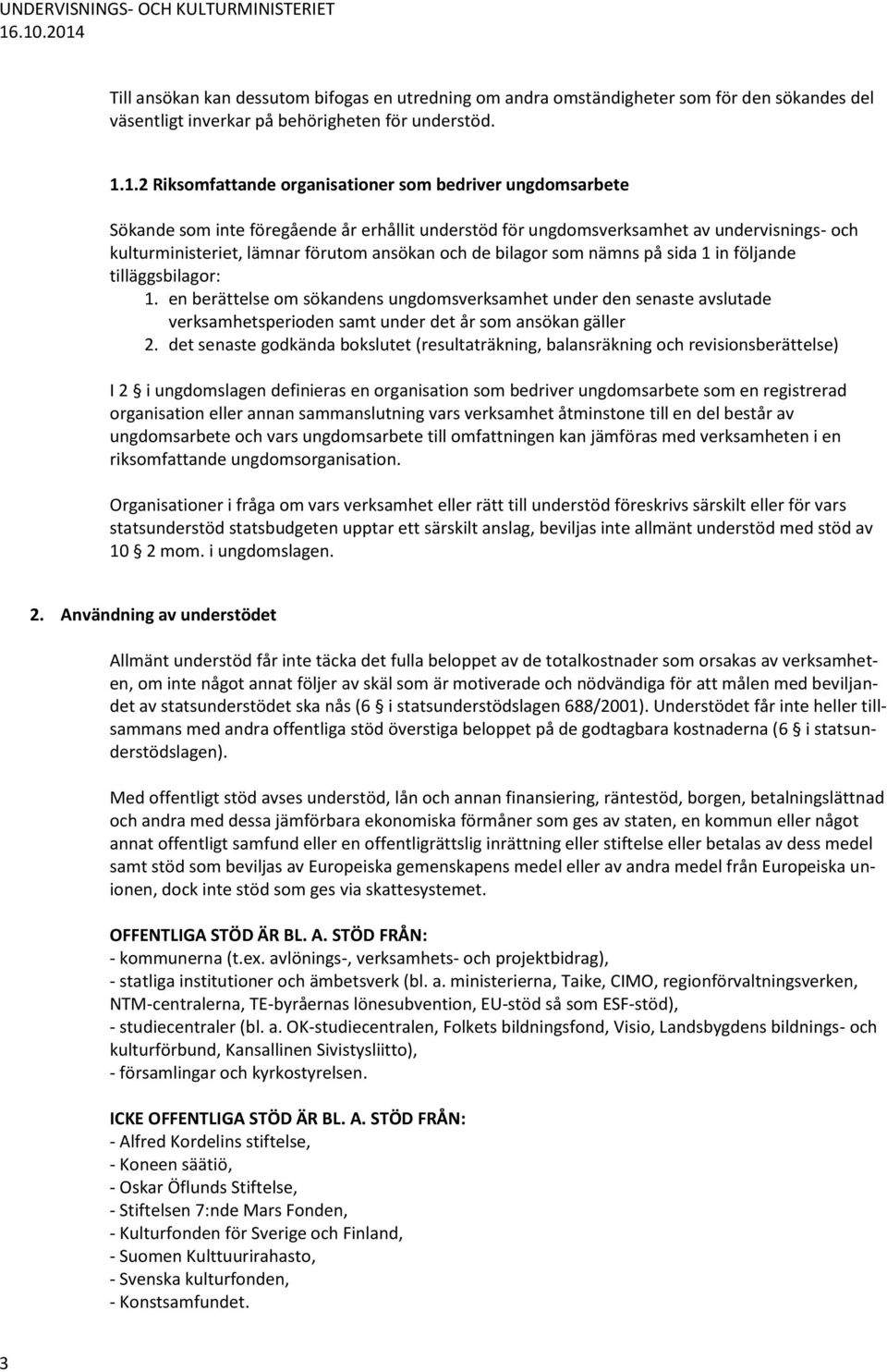 och de bilagor som nämns på sida 1 in följande tilläggsbilagor: 1. en berättelse om sökandens ungdomsverksamhet under den senaste avslutade verksamhetsperioden samt under det år som ansökan gäller 2.