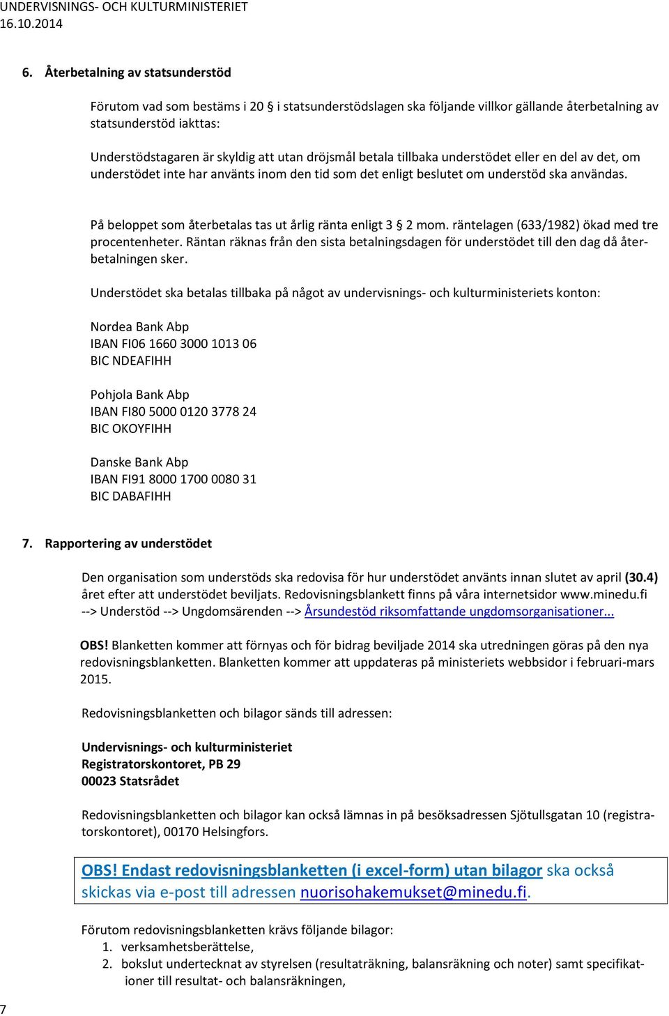 På beloppet som återbetalas tas ut årlig ränta enligt 3 2 mom. räntelagen (633/1982) ökad med tre procentenheter.