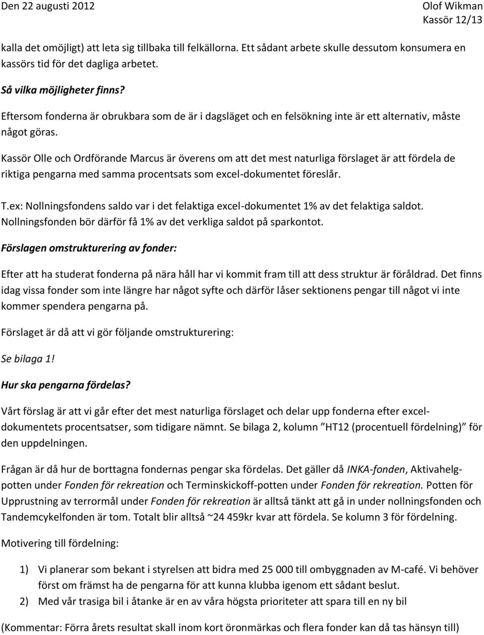 Kassör Olle och Ordförande Marcus är överens om att det mest naturliga förslaget är att fördela de riktiga pengarna med samma procentsats som excel-dokumentet föreslår. T.