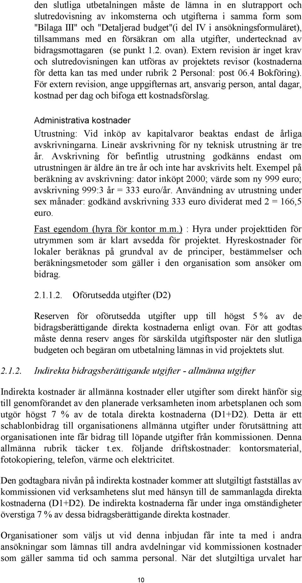 Extern revision är inget krav och slutredovisningen kan utföras av projektets revisor (kostnaderna för detta kan tas med under rubrik 2 Personal: post 06.4 Bokföring).