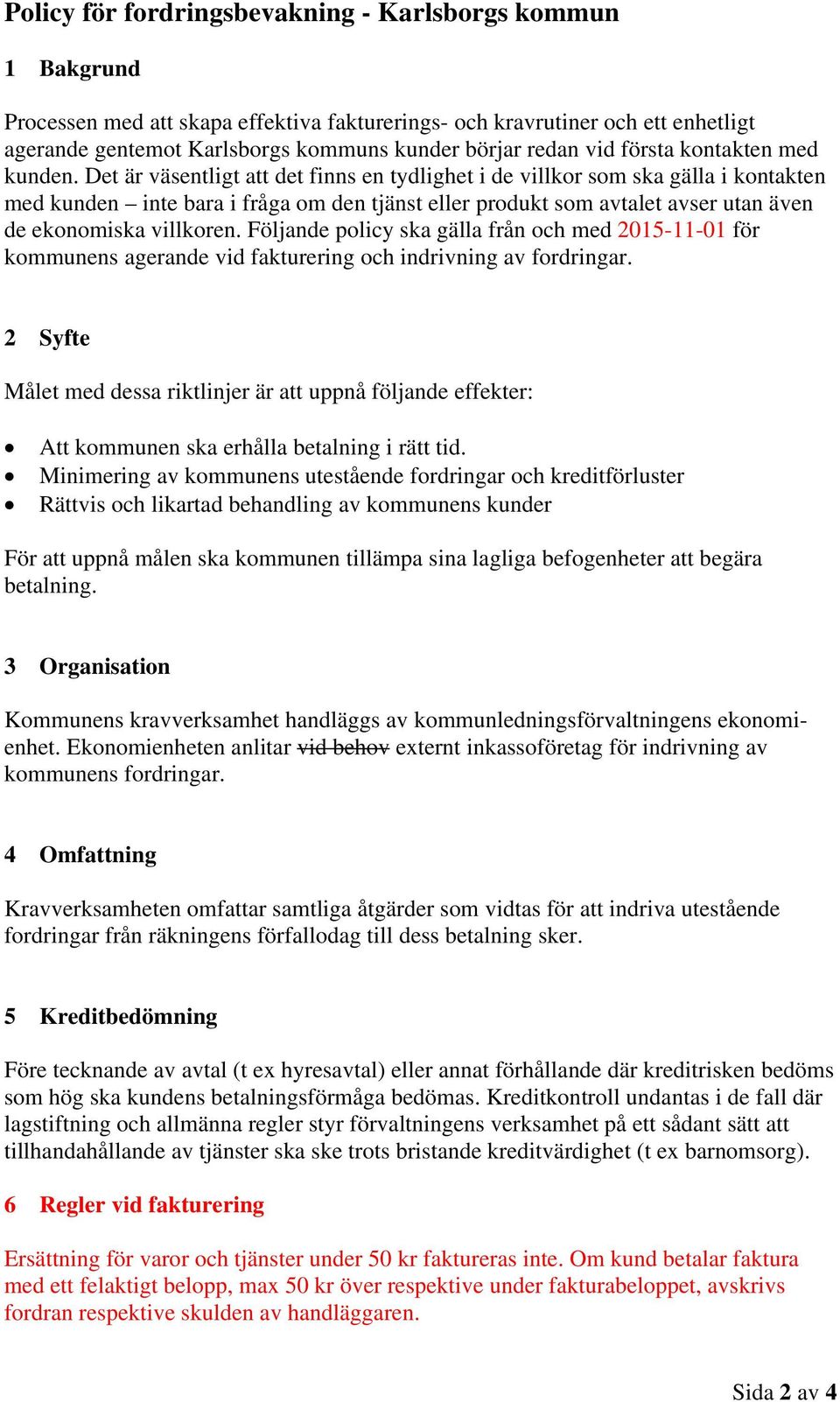 Det är väsentligt att det finns en tydlighet i de villkor som ska gälla i kontakten med kunden inte bara i fråga om den tjänst eller produkt som avtalet avser utan även de ekonomiska villkoren.