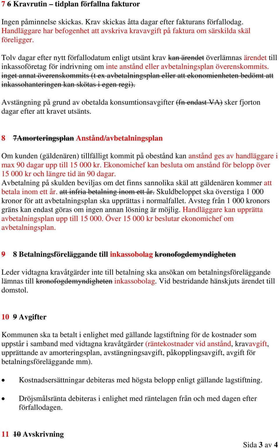 Tolv dagar efter nytt förfallodatum enligt utsänt krav kan ärendet överlämnas ärendet till inkassoföretag för indrivning om inte anstånd eller avbetalningsplan överenskommits.