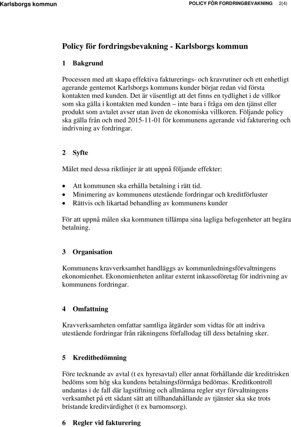 Det är väsentligt att det finns en tydlighet i de villkor som ska gälla i kontakten med kunden inte bara i fråga om den tjänst eller produkt som avtalet avser utan även de ekonomiska villkoren.