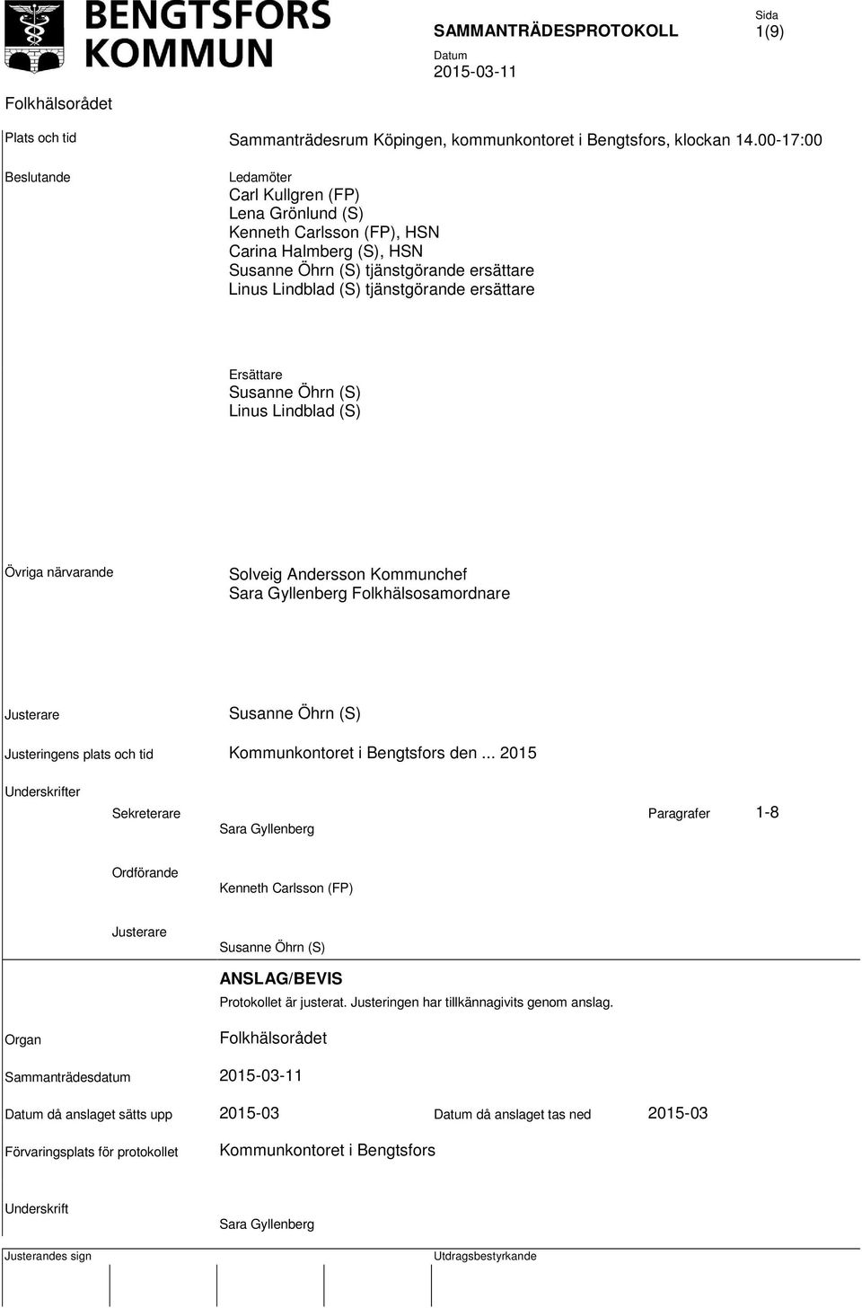 Ersättare Susanne Öhrn (S) Linus Lindblad (S) Övriga närvarande Solveig Andersson Kommunchef Sara Gyllenberg Folkhälsosamordnare Justerare Susanne Öhrn (S) Justeringens plats och tid Kommunkontoret i