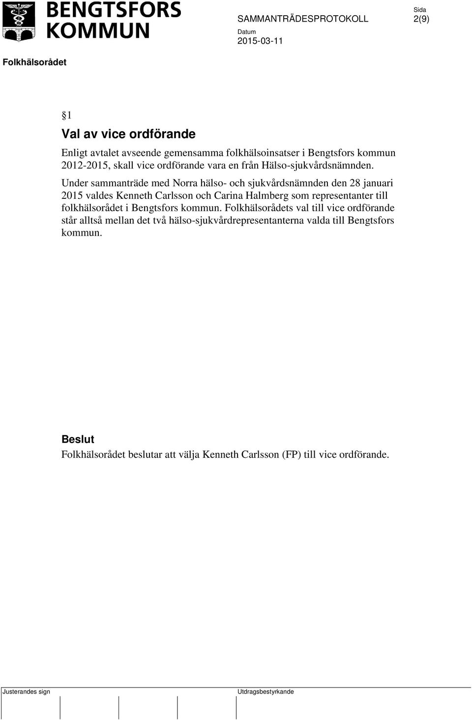 Under sammanträde med Norra hälso- och sjukvårdsnämnden den 28 januari 2015 valdes Kenneth Carlsson och Carina Halmberg som