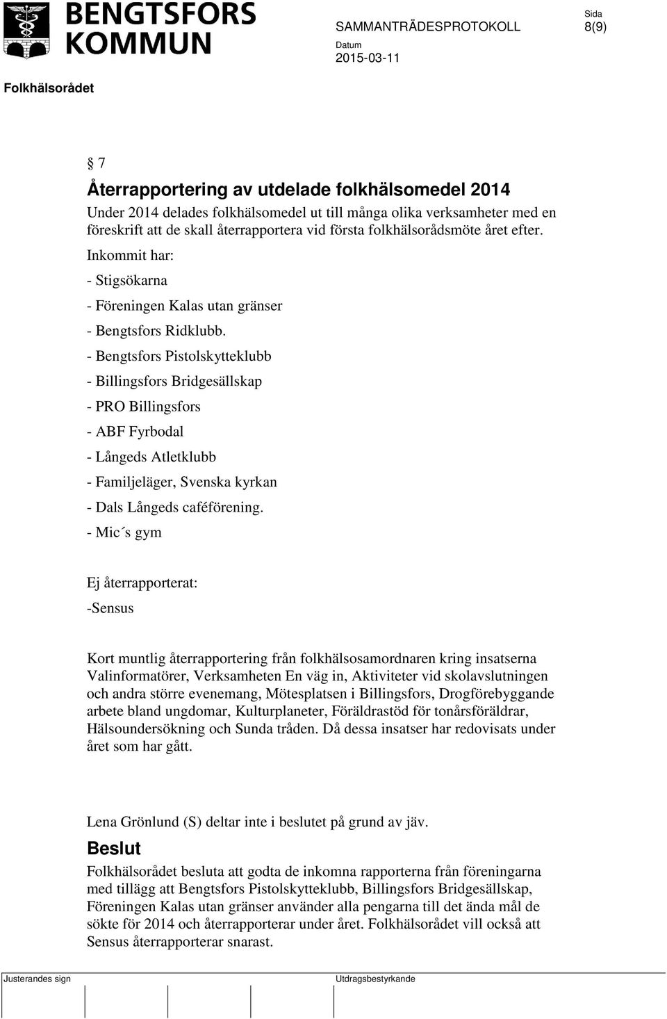 - Bengtsfors Pistolskytteklubb - Billingsfors Bridgesällskap - PRO Billingsfors - ABF Fyrbodal - Långeds Atletklubb - Familjeläger, Svenska kyrkan - Dals Långeds caféförening.