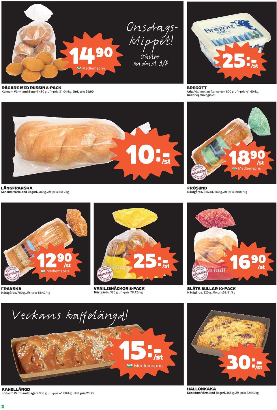 Jfr-pris 29:06/kg 12)=S M e dle m s p r is 25kS 16)=S FRANSKA Nästgårds. 700 g. Jfr-pris 18:42/kg VANILJSNÄCKOR 8-PACK Nästgårds. 320 g. Jfr-pris 78:12/kg SLÄTA BULLAR 10-PACK Nästgårds.