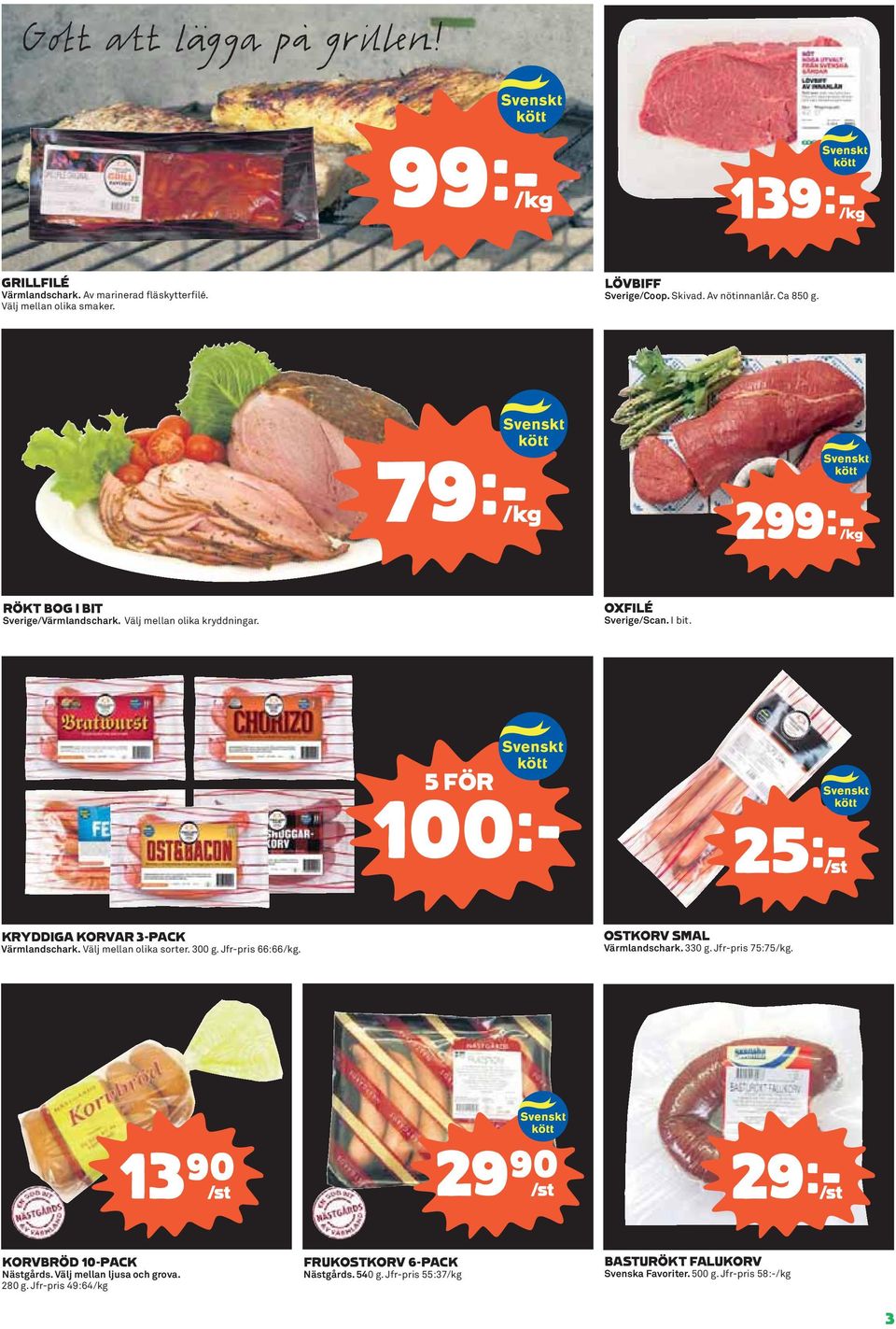 5 FÖR 100k 25kS KRYDDIGA KORVAR 3-PACK Värmlandschark. Välj mellan olika sorter. 300 g. Jfr-pris 66:66/kg. OSTKORV SMAL Värmlandschark. 330 g. Jfr-pris 75:75/kg.