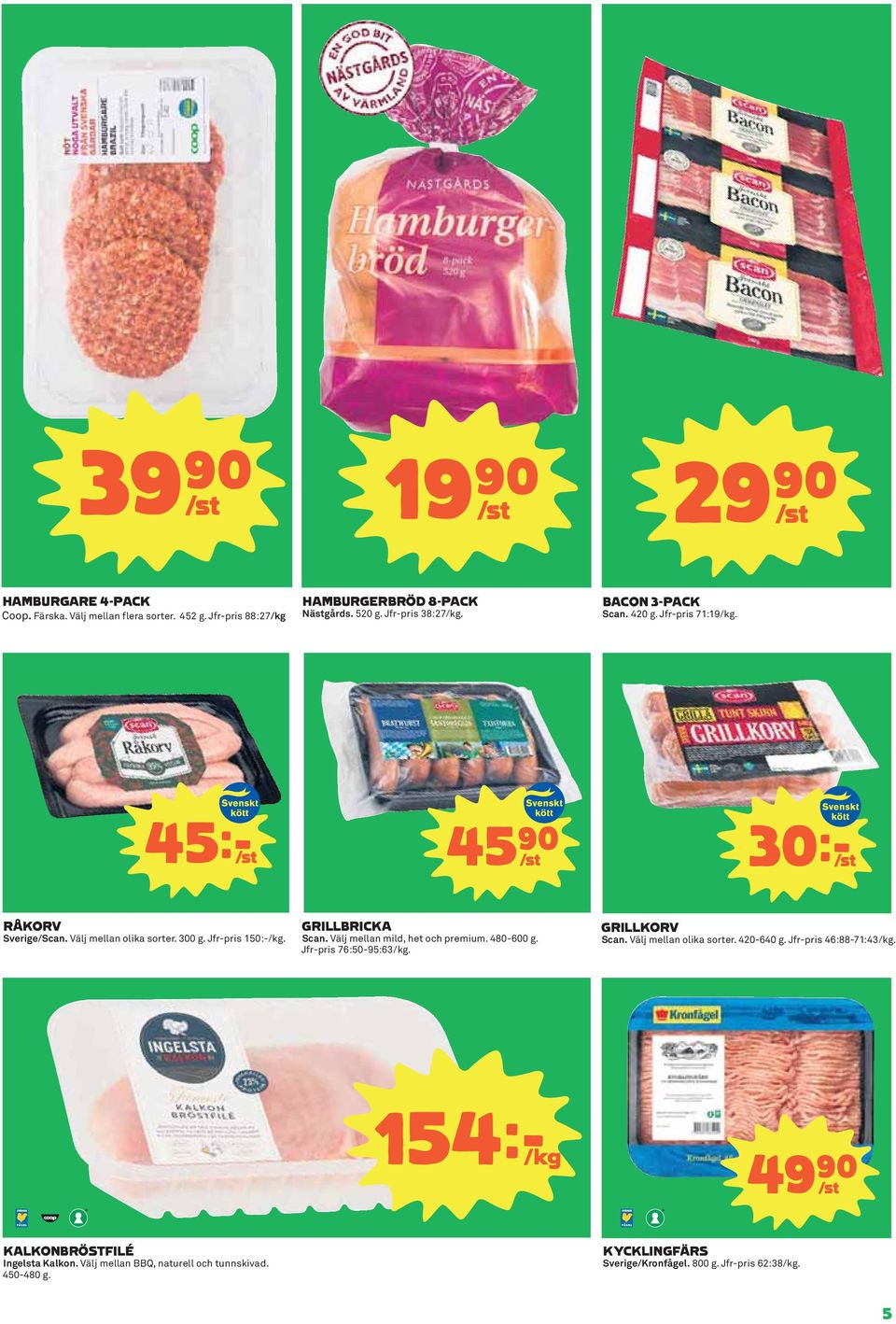 GRILLBRICKA Scan. Välj mellan mild, het och premium. 480-600 g. Jfr-pris 76:50-95:63/kg. GRILLKORV Scan. Välj mellan olika sorter. 420-640 g.