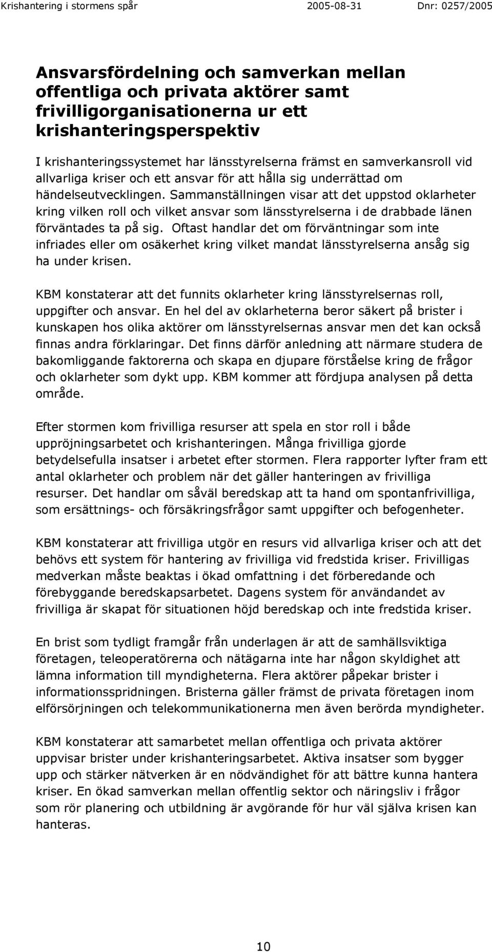 Sammanställningen visar att det uppstod oklarheter kring vilken roll och vilket ansvar som länsstyrelserna i de drabbade länen förväntades ta på sig.