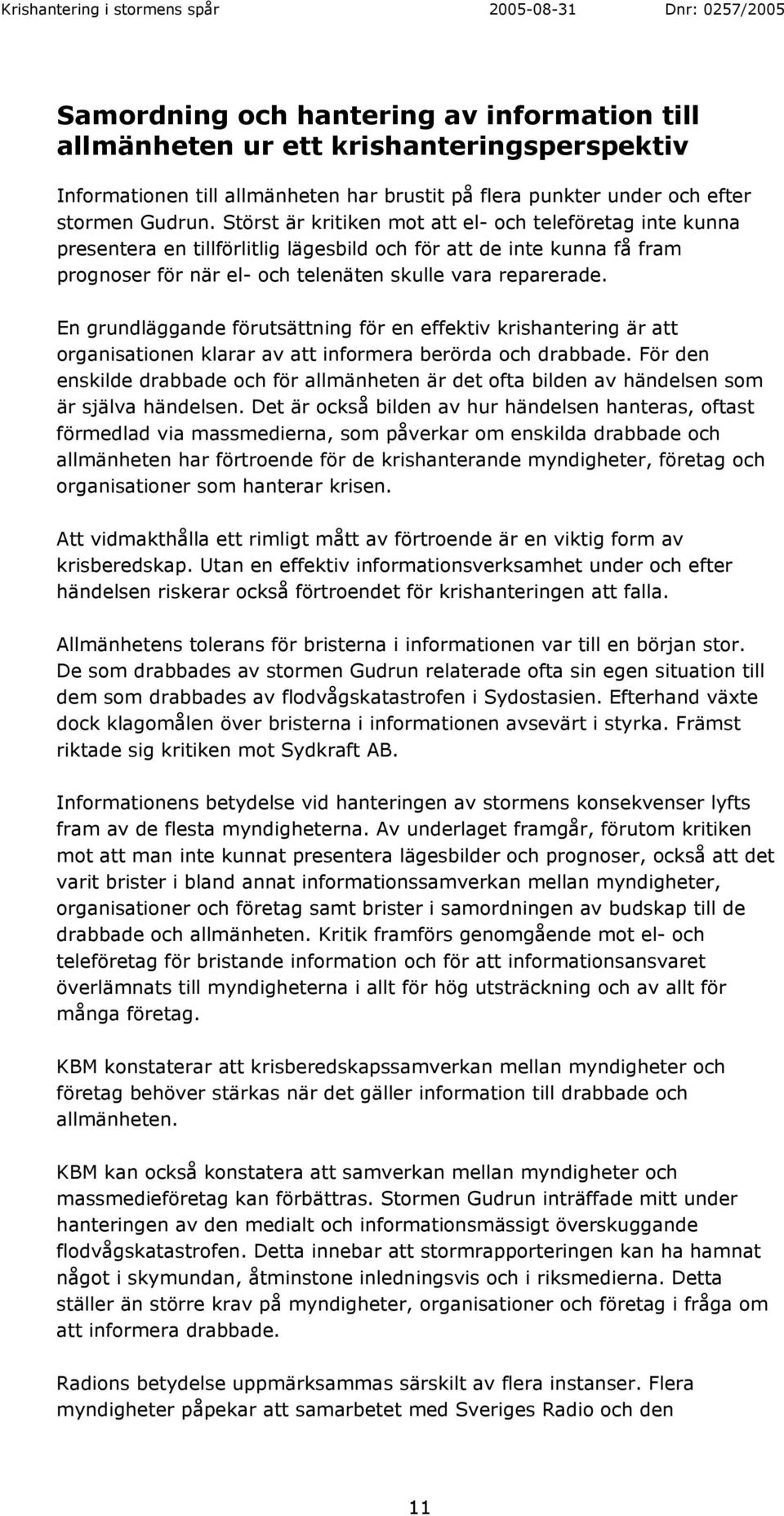 En grundläggande förutsättning för en effektiv krishantering är att organisationen klarar av att informera berörda och drabbade.