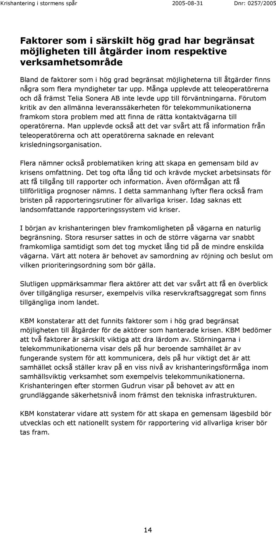 Förutom kritik av den allmänna leveranssäkerheten för telekommunikationerna framkom stora problem med att finna de rätta kontaktvägarna till operatörerna.