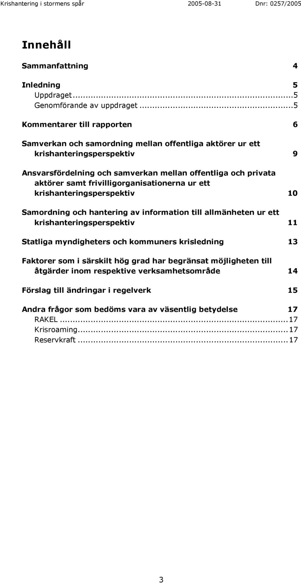 aktörer samt frivilligorganisationerna ur ett krishanteringsperspektiv 10 Samordning och hantering av information till allmänheten ur ett krishanteringsperspektiv 11 Statliga