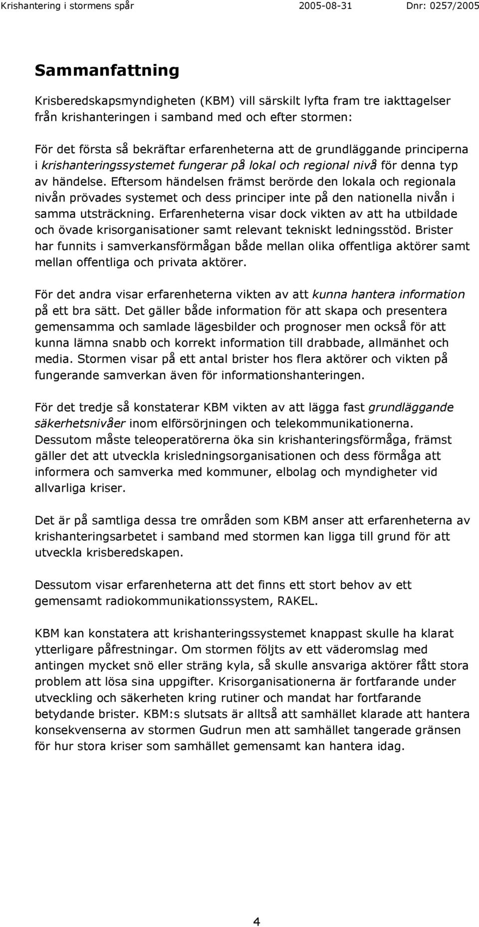 Eftersom händelsen främst berörde den lokala och regionala nivån prövades systemet och dess principer inte på den nationella nivån i samma utsträckning.