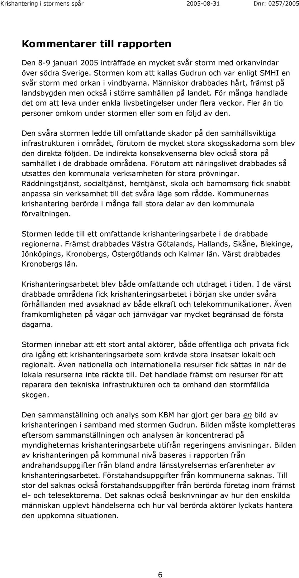 För många handlade det om att leva under enkla livsbetingelser under flera veckor. Fler än tio personer omkom under stormen eller som en följd av den.