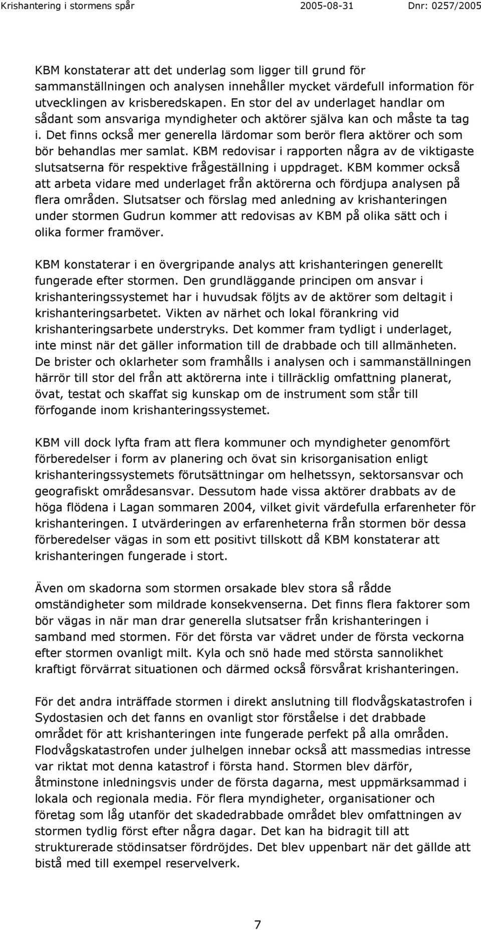 Det finns också mer generella lärdomar som berör flera aktörer och som bör behandlas mer samlat.