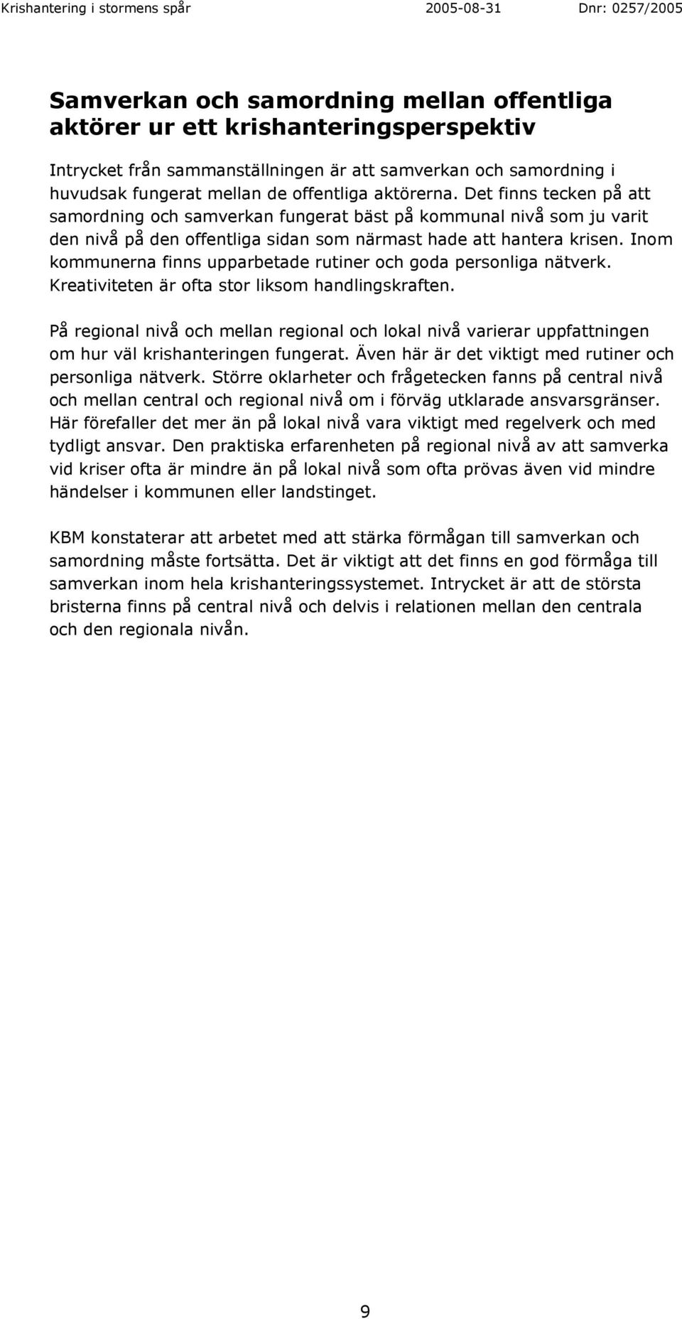 Inom kommunerna finns upparbetade rutiner och goda personliga nätverk. Kreativiteten är ofta stor liksom handlingskraften.