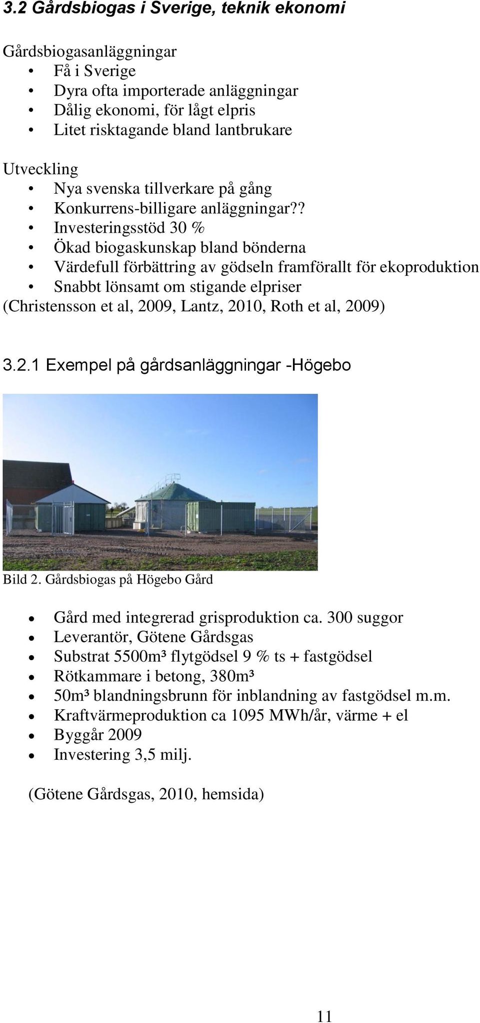 ? Investeringsstöd 30 % Ökad biogaskunskap bland bönderna Värdefull förbättring av gödseln framförallt för ekoproduktion Snabbt lönsamt om stigande elpriser (Christensson et al, 2009, Lantz, 2010,