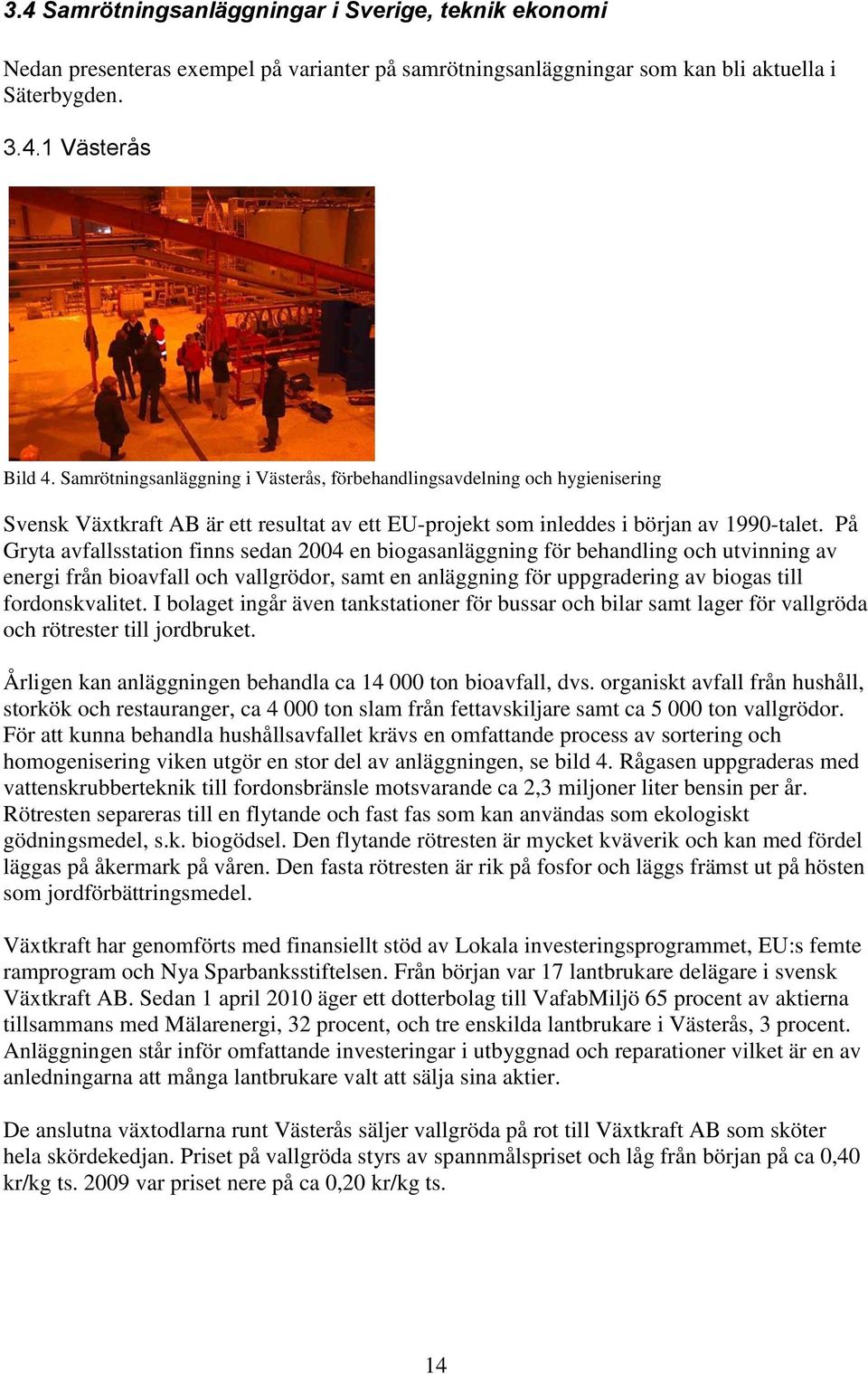 På Gryta avfallsstation finns sedan 2004 en biogasanläggning för behandling och utvinning av energi från bioavfall och vallgrödor, samt en anläggning för uppgradering av biogas till fordonskvalitet.