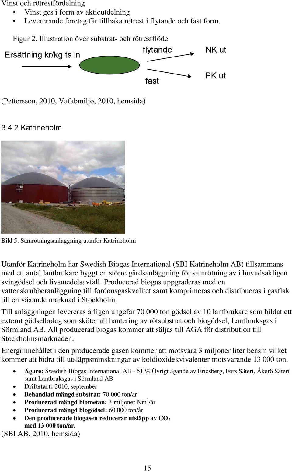 Samrötningsanläggning utanför Katrineholm Utanför Katrineholm har Swedish Biogas International (SBI Katrineholm AB) tillsammans med ett antal lantbrukare byggt en större gårdsanläggning för