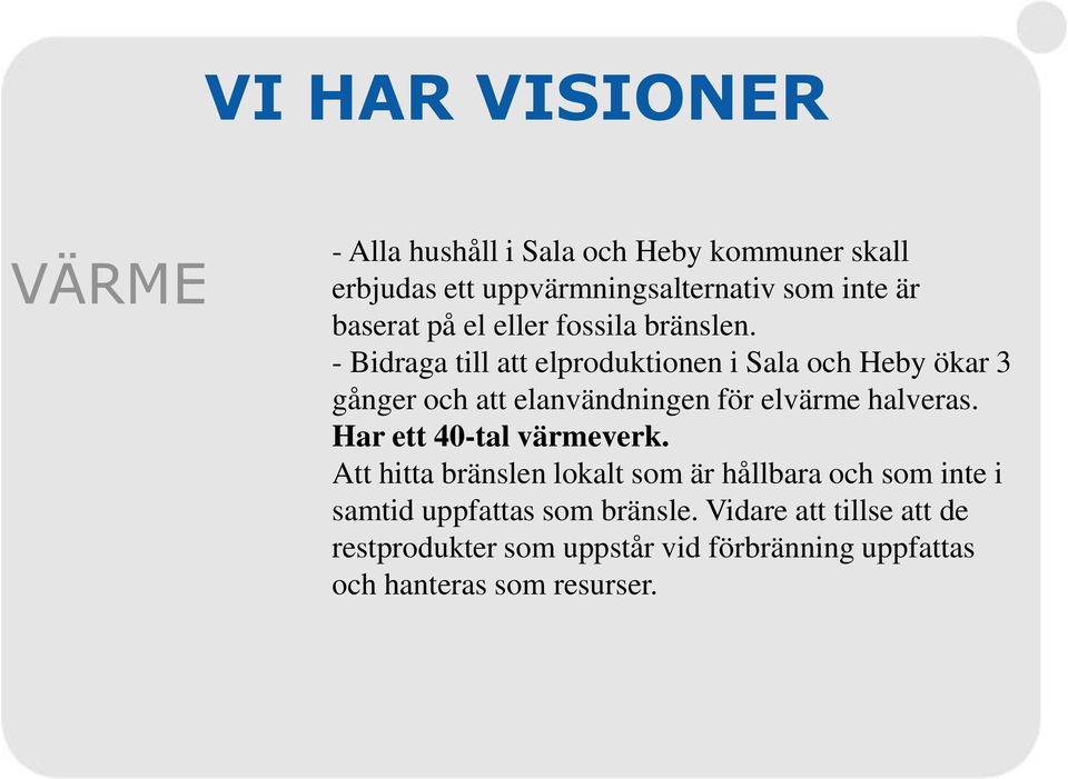 - Bidraga till att elproduktionen i Sala och Heby ökar 3 gånger och att elanvändningen för elvärme halveras.