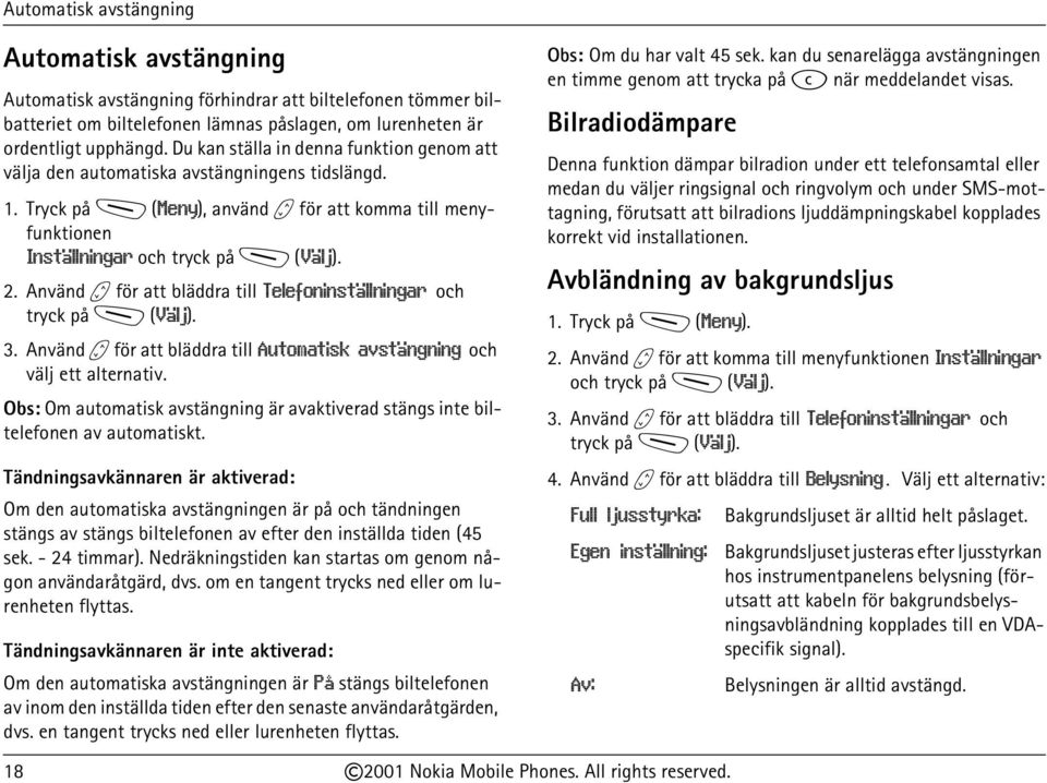 Använd b för att bläddra till Telefoninställningar och tryck på M (Välj). 3. Använd b för att bläddra till Automatisk avstängning och välj ett alternativ.