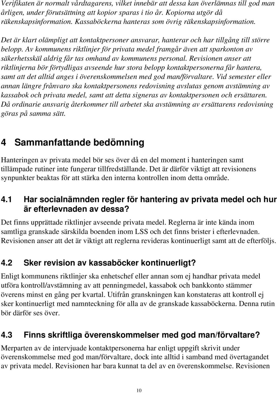 Av kommunens riktlinjer för privata medel framgår även att sparkonton av säkerhetsskäl aldrig får tas omhand av kommunens personal.