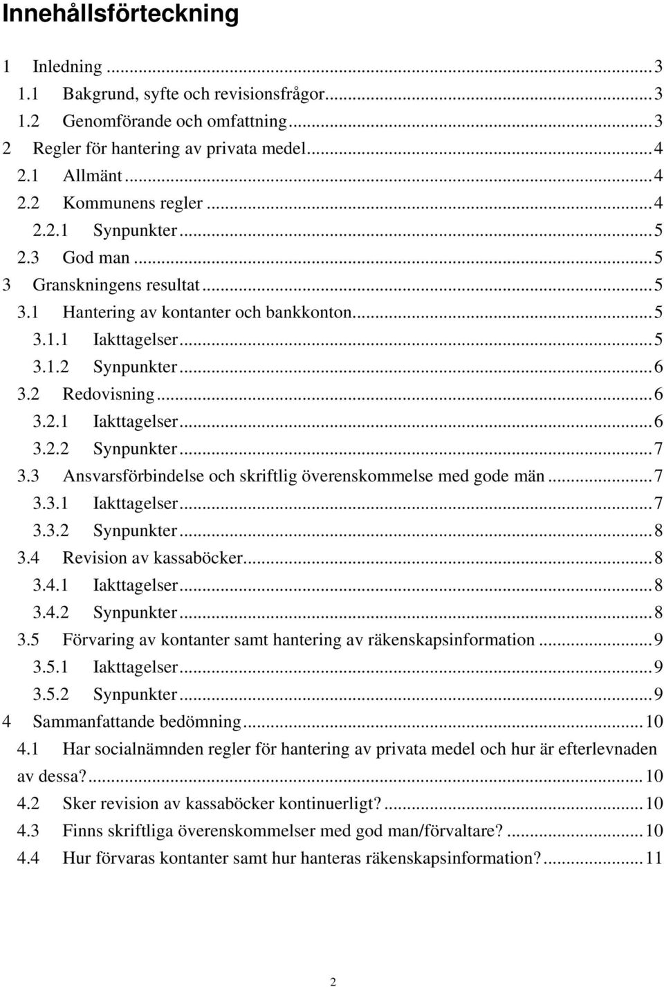 3 Ansvarsförbindelse och skriftlig överenskommelse med gode män...7 3.3.1 Iakttagelser...7 3.3.2 Synpunkter...8 3.4 Revision av kassaböcker...8 3.4.1 Iakttagelser...8 3.4.2 Synpunkter...8 3.5 Förvaring av kontanter samt hantering av räkenskapsinformation.