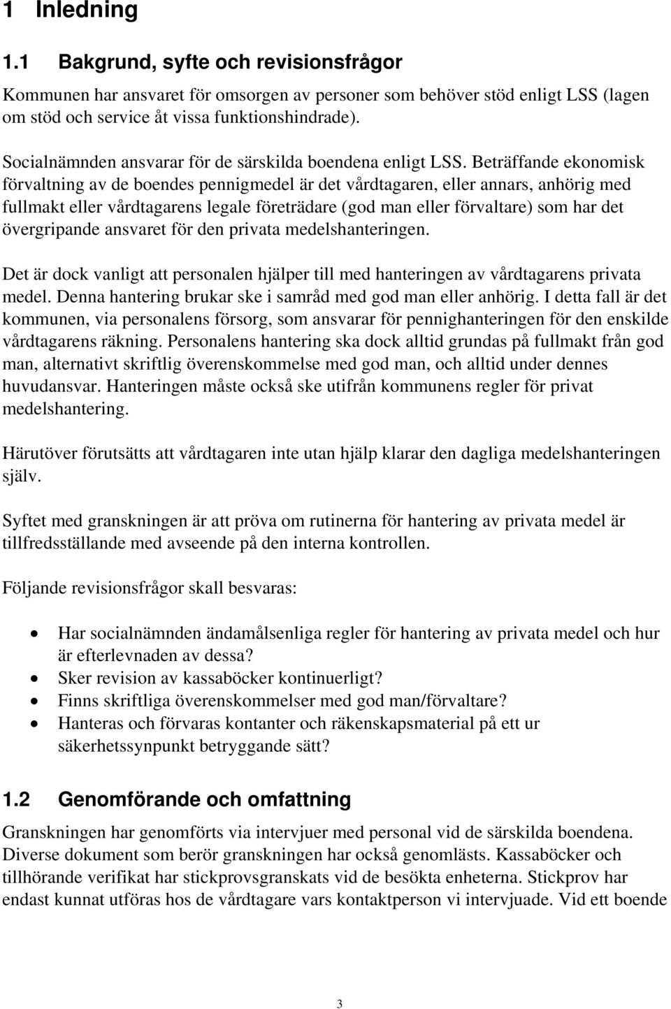 Beträffande ekonomisk förvaltning av de boendes pennigmedel är det vårdtagaren, eller annars, anhörig med fullmakt eller vårdtagarens legale företrädare (god man eller förvaltare) som har det