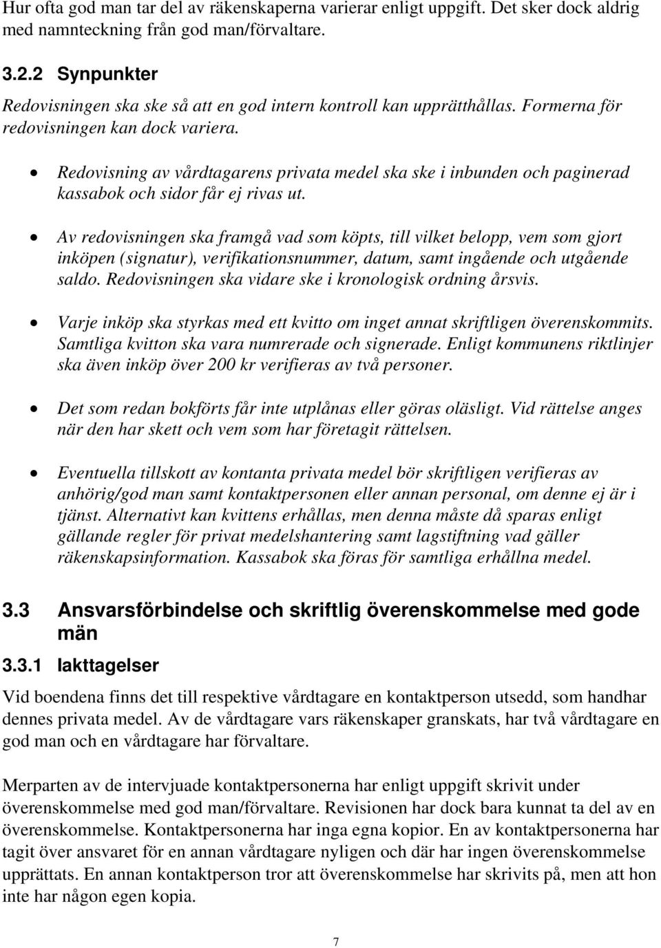 Redovisning av vårdtagarens privata medel ska ske i inbunden och paginerad kassabok och sidor får ej rivas ut.